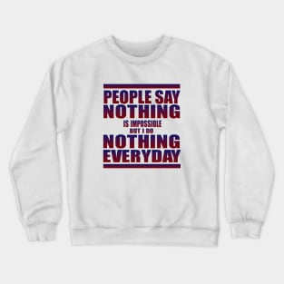 People say nothing is impossible Crewneck Sweatshirt